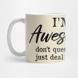 I'm Awesome don't question it just deal with It. Funny Mug